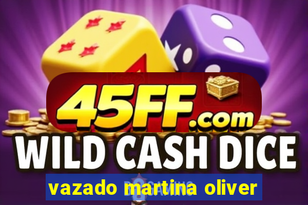 vazado martina oliver